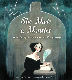 SHE MADE A MONSTER: HOW MARY SHELLEY CREATED FRANKENSTEIN