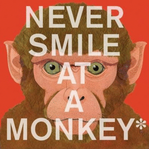 NEVER SMILE AT A MONKEY AND 17 OTHER IMPORTANT THINGS TO REMEMBER