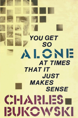 YOU GET SO ALONE AT TIMES THAT IT JUST MAKES SENSE