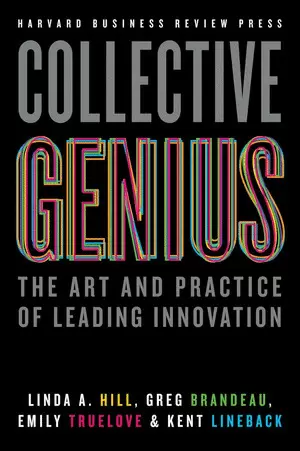COLLECTIVE GENIUS: THE ART AND PRACTICE OF LEADING INNOVATION