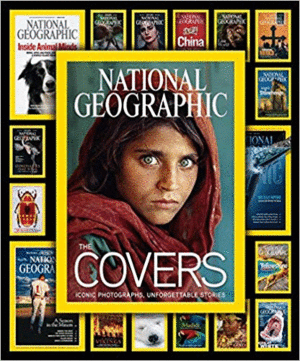 NATIONAL GEOGRAPHIC THE COVERS: ICONIC PHOTOGRAPHS, UNFORGETTABLE STORIES