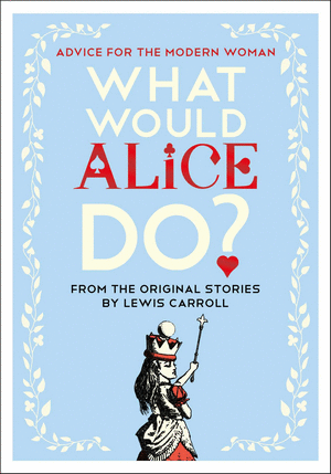 WHAT WOULD ALICE DO?