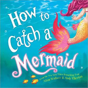 HOW TO CATCH A MERMAID
