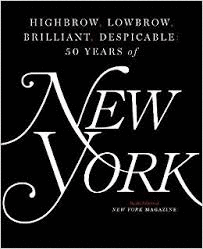 HIGHBROW, LOWBROW, BRILLIANT, DESPICABLE - FIFTY YEARS OF NEW YORK MAGAZINE