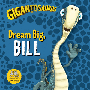 GIGANTOSAURUS: DREAM BIG, BILL