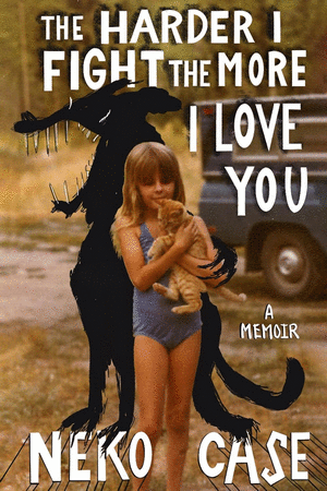 THE HARDER I FIGHT THE MORE I LOVE YOU: A MEMOIR