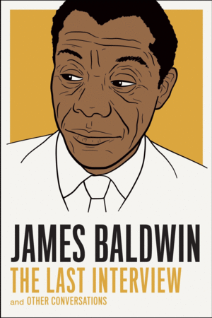 JAMES BALDWIN: THE LAST INTERVIEW: AND OTHER CONVERSATIONS