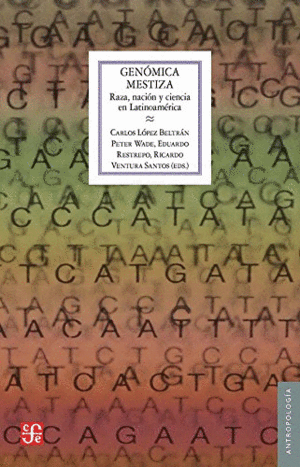 GENÓMICA MESTIZA : RAZA, NACIÓN Y CIENCIA EN LATINOAMÉRICA / EDITORES, CARLOS LÓ