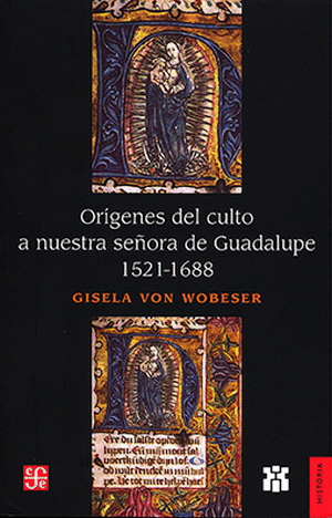 ORIGENES DEL CULTO A NUESTRA SEÑORA DE GUADALUPE 1521-1688