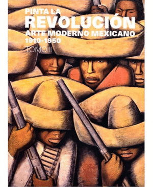PINTA LA REVOLUCIÓN: ARTE MODERNO MEXICANO 1910-1950, TOMO II