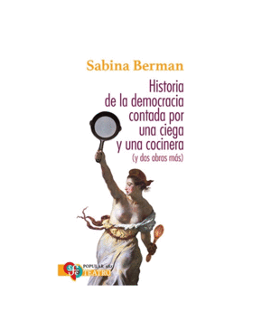 HISTORIA DE LA DEMOCRACIA CONTADA POR UNA CIEGA Y UNA COCINERA (Y DOS OBRAS MÁS)