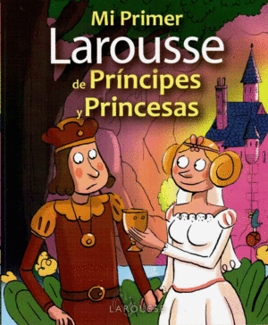 MI PRIMER LAROUSSE DE PRÍNCIPES Y PRINCESAS