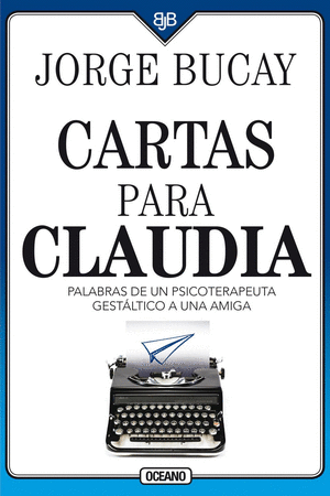 CARTAS PARA CLAUDIA: PALABRAS DE UN PSICOTERAPEUTA GESTÁLTICO A UNA AMIGA