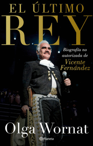 EL ÚLTIMO REY: LA BIOGRAFÍA NO AUTORIZADA DE VICENTE FERNÁNDEZ