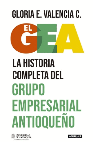 EL GEA, LA HISTORIA COMPLETA DEL GRUPO EMPRESARIAL ANTIOQUEÑO