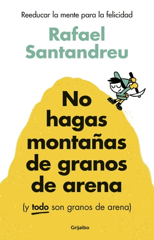 NO HAGAS MONTAÑAS DE GRANOS DE ARENA (Y TODO SON GRANOS DE ARENA)