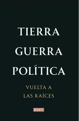 TIERRA, GUERRA, POLÍTICA: VUELTA A LAS RAÍCES