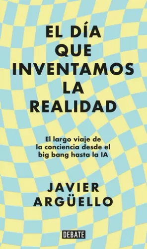 EL DÍA QUE INVENTAMOS LA REALIDAD