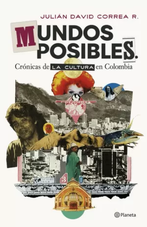 MUNDOS POSIBLES. CRÓNICAS DE LA CULTURA EN COLOMBIA