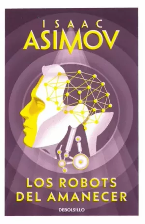 LOS ROBOTS DEL AMANECER (SERIE DE LOS ROBOTS 4)