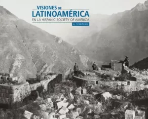 VISIONES DE LATINOAMERICA EN LA HISPANIC SOCIATY OF AMERICA
