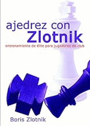 AJEDREZ CON ZLOTNIK. ENTRENAMIENTO DE ELITE PARA JUGADORES DE CLUB