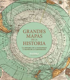 GRANDES MAPAS DE LA HISTORIA : LA HISTORIA DE LA HUMANIDAD A TRAVÉS DE LA CARTOGRAFÍA