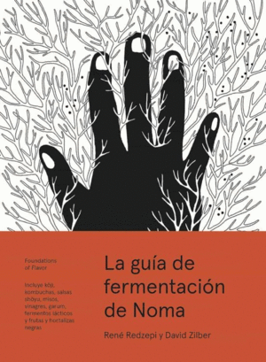LA GUÍA DE FERMENTACIÓN DE NOMA : INCLUYE K?JI, KOMBUCHAS, SALSAS SH?YU, MISOS, VINAGRES, GARUM, FERMENTOS LÁCTICOS Y FRUTAS Y HORTALIZAS NEGRAS (FOUNDATIONS OF FLAVOR)