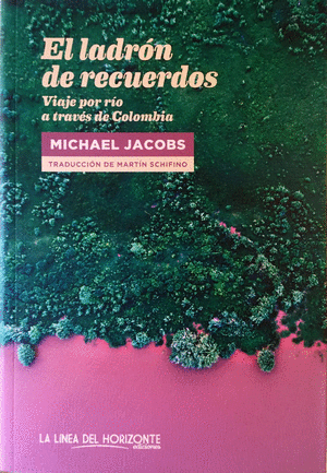 EL LADRÓN DE RECUERDOS : VIAJE POR RÍO A TRAVÉS DE COLOMBIA