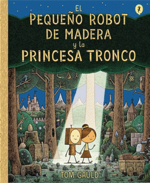 EL PEQUEÑO ROBOT DE MADERA Y LA PRINCESA TRONCO / THE LITTLE WOODEN ROBOT AND TH E LOG PRINCESS