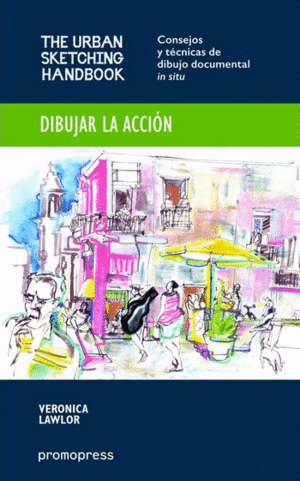 DIBUJAR LA ACCIÓN. CONSEJOS Y TÉCNICAS DE DIBUJO DOCUMENTAL IN SITU