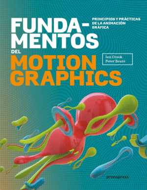 FUNDAMENTOS DEL MOTION GRAPHICS. PRINCIPIOS Y PRÁCTICAS DE LA ANIMACIÓN GRÁFICA