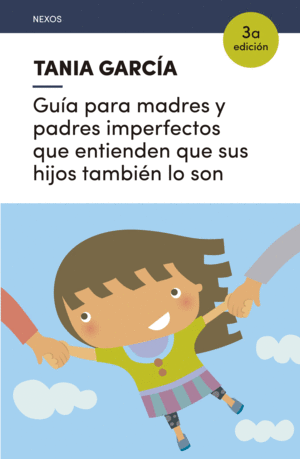 GUÍA PARA MADRES Y PADRES IMPERFECTOS QUE ENTIENDEN QUE SUS HIJOS TAMBIÉN LO SON