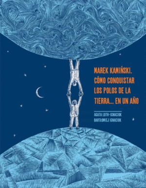 MAREK KAMINSKI : CÓMO CONQUISTAR LOS POLOS DE LA TIERRA-- EN UN AÑO