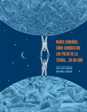 MAREK KAMINSKI : CÓMO CONQUISTAR LOS POLOS DE LA TIERRA-- EN UN AÑO