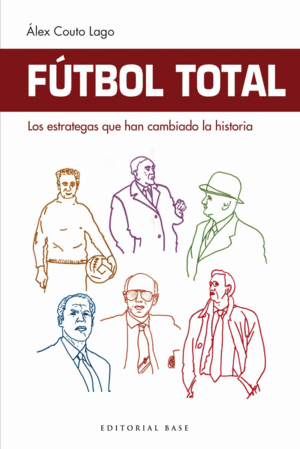 FÚTBOL TOTAL. LOS ESTRATEGAS QUE HAN CAMBIADO LA HISTORIA