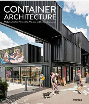 CONTAINER ARCHITECTURE. MODULAR, PREFAB, AFFORDABLE, MOVABLE AND SUSTAINABLE LIVING