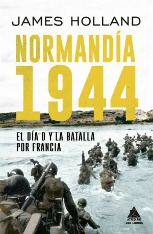 NORMANDIA 1944: EL DIA D Y LA BATALLA POR FRANCIA