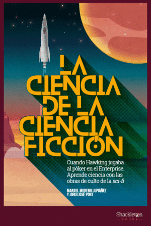 LA CIENCIA DE LA CIENCIA-FICCIÓN : CUANDO HAWKING JUGABA AL PÓKER EN EL ENTERPRISE : APRENDE CIENCIA CON LAS OBRAS DE CULTO DEL SCI-FI