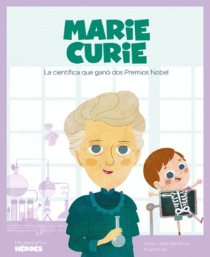 MARIE CURIE : LA CIENTÍFICA QUE GANÓ DOS PREMIOS NOBEL