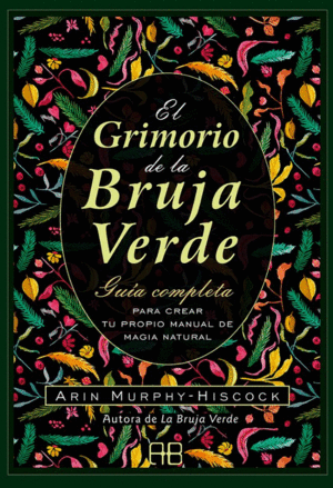 EL GRIMORIO DE LA BRUJA VERDE: GUÍA COMPLETA PARA CREAR TU PROPIO MANUAL DE MAGIA NATURAL