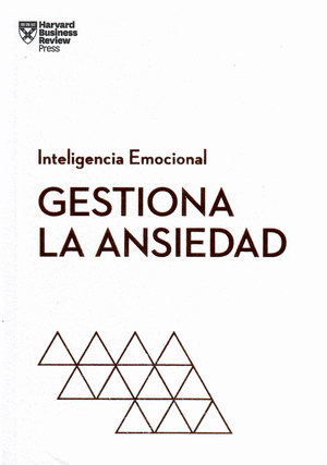 GESTIONA LA ANSIEDAD. SERIE INTELIGENCIA EMOCIONAL HBR