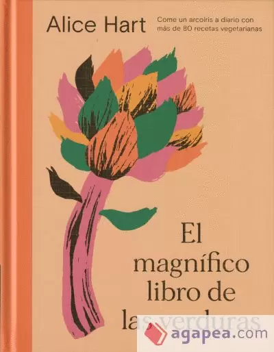 EL MAGNÍFICO LIBRO DE LAS VERDURAS: COME UN ARCOÍRIS A DIARIO CON MÁS DE 80 RECETAS VEGETARIANAS