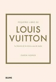 PEQUEÑO LIBRO DE LOUIS VUITTON: LA HISTORIA DE LA ICÓNICA CASA DE MODA