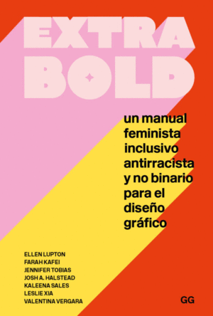 EXTRA BOLD UN MANUAL FEMINISTA INCLUSIVO ANTIRRACISTA Y NO BINARIO PARA EL DISEÑO GRÁFICO