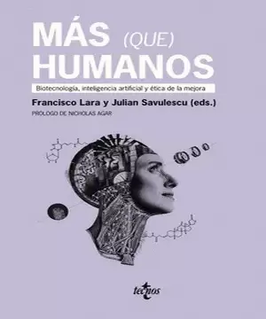 MÁS (QUE) HUMANOS: BIOTECNOLOGÍA, INTELIGENCIA ARTIFICIAL Y ÉTICA DE LA MEJORA