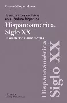 TEATRO Y ARTES ESCÉNICAS EN EL ÁMBITO HISPÁNICO. SIGLO XX. HISPOANOAMÉRICA: TELÓN ABIERTO A ONCE ESCENAS