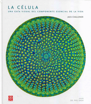 LA CÉLULA: UNA GUÍA VISUAL DEL COMPONENTE ESENCIAL DE LA VIDA