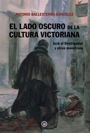 LADO OSCURO DE LA CULTURA VICTORIANA. JACK EL DESTRIPADOR Y OTROS MONSTRUOS
