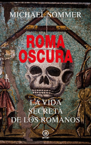ROMA OSCURA: LA VIDA SECRETA DE LOS ROMANOS